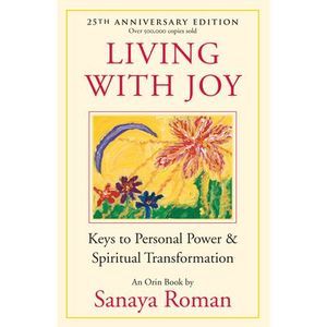 Living with Joy: Keys to Personal Power & Spiritual Transformation -- Sanaya Rom